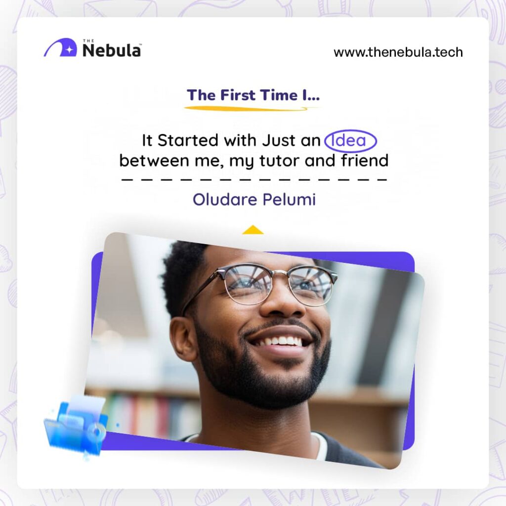 Cover image of It Started With Just an Idea Between Me, My Tutor and My Friend with Oludare Pelumi with The Nebula Tech 100% Virtual Workspace.